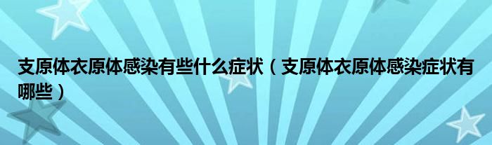 支原體衣原體感染有些什么癥狀（支原體衣原體感染癥狀有哪些）