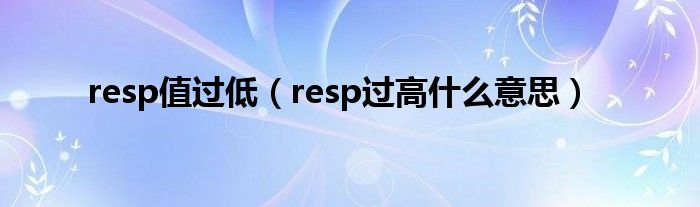 resp值過(guò)低（resp過(guò)高什么意思）