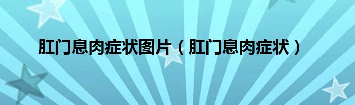 肛門息肉癥狀圖片（肛門息肉癥狀）