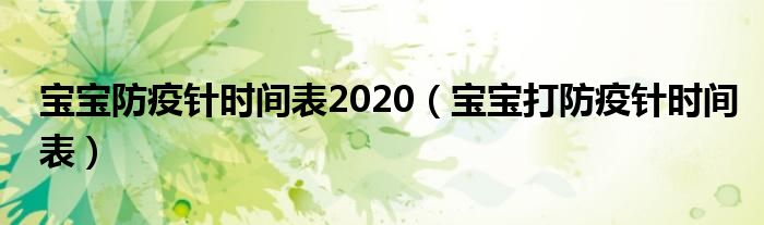 寶寶防疫針時(shí)間表2020（寶寶打防疫針時(shí)間表）