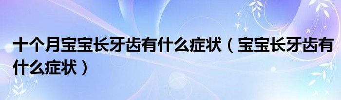 十個(gè)月寶寶長牙齒有什么癥狀（寶寶長牙齒有什么癥狀）