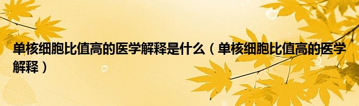 單核細胞比值高的醫(yī)學(xué)解釋是什么（單核細胞比值高的醫(yī)學(xué)解釋）