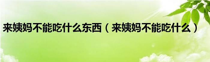 來姨媽不能吃什么東西（來姨媽不能吃什么）