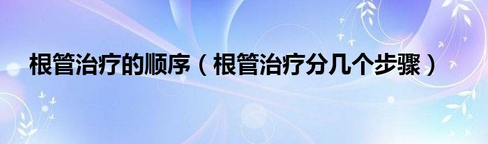 根管治療的順序（根管治療分幾個步驟）