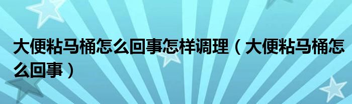 大便粘馬桶怎么回事怎樣調(diào)理（大便粘馬桶怎么回事）