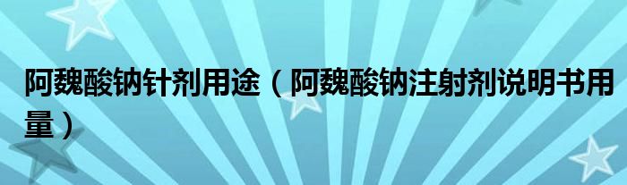 阿魏酸鈉針劑用途（阿魏酸鈉注射劑說明書用量）