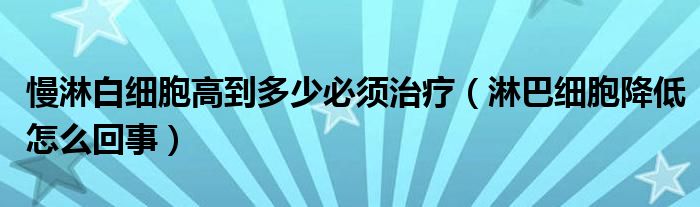 慢淋白細胞高到多少必須治療（淋巴細胞降低怎么回事）