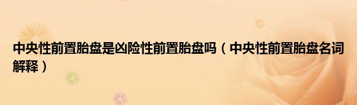 中央性前置胎盤是兇險性前置胎盤嗎（中央性前置胎盤名詞解釋）