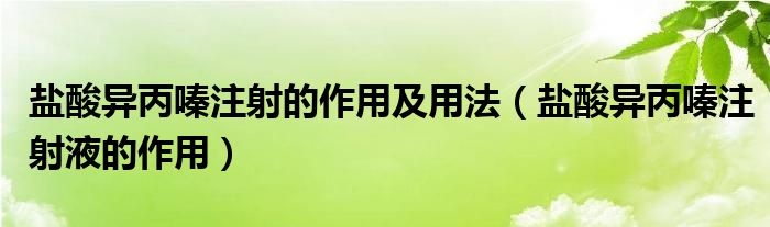 鹽酸異丙嗪注射的作用及用法（鹽酸異丙嗪注射液的作用）