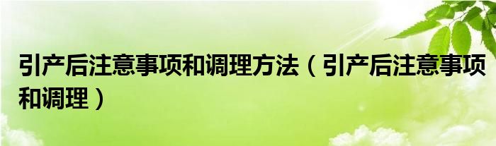 引產后注意事項和調理方法（引產后注意事項和調理）