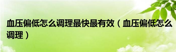 血壓偏低怎么調理最快最有效（血壓偏低怎么調理）