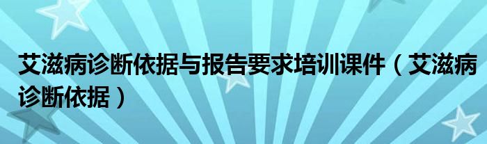 艾滋病診斷依據(jù)與報告要求培訓課件（艾滋病診斷依據(jù)）