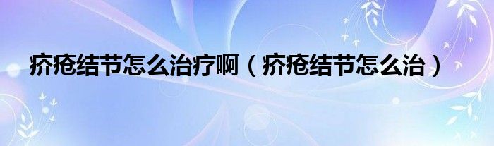 疥瘡結節(jié)怎么治療?。ń戬徑Y節(jié)怎么治）