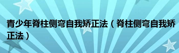 青少年脊柱側(cè)彎自我矯正法（脊柱側(cè)彎自我矯正法）