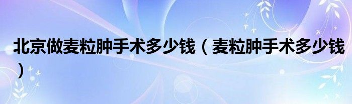 北京做麥粒腫手術多少錢（麥粒腫手術多少錢）