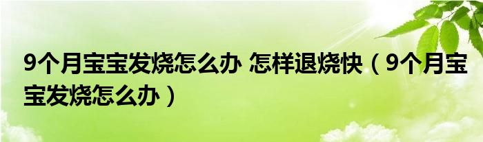 9個月寶寶發(fā)燒怎么辦 怎樣退燒快（9個月寶寶發(fā)燒怎么辦）