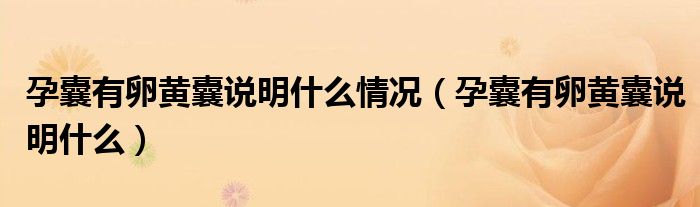 孕囊有卵黃囊說明什么情況（孕囊有卵黃囊說明什么）