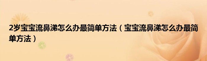 2歲寶寶流鼻涕怎么辦最簡單方法（寶寶流鼻涕怎么辦最簡單方法）