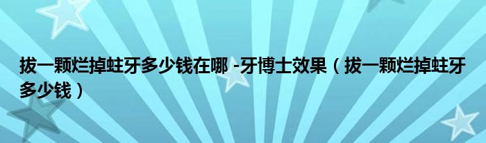 拔一顆爛掉蛀牙多少錢在哪 -牙博士效果（拔一顆爛掉蛀牙多少錢）