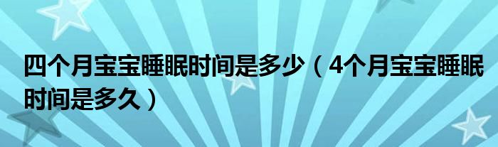 四個(gè)月寶寶睡眠時(shí)間是多少（4個(gè)月寶寶睡眠時(shí)間是多久）