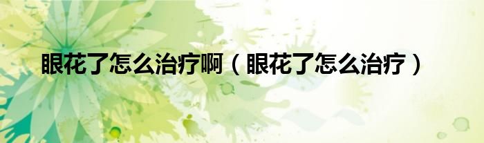 眼花了怎么治療?。ㄑ刍嗽趺粗委煟?class='thumb lazy' /></a>
		    <header>
		<h2><a  href=