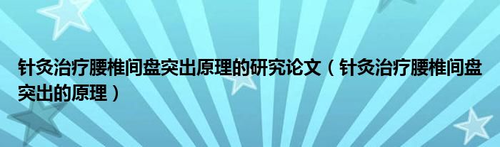 針灸治療腰椎間盤突出原理的研究論文（針灸治療腰椎間盤突出的原理）