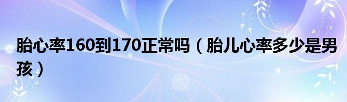 胎心率160到170正常嗎（胎兒心率多少是男孩）