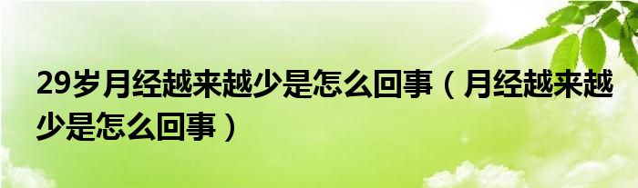 29歲月經(jīng)越來越少是怎么回事（月經(jīng)越來越少是怎么回事）