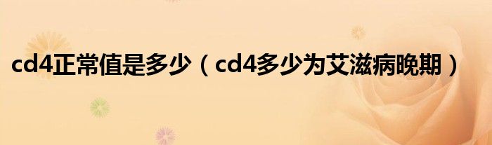 cd4正常值是多少（cd4多少為艾滋病晚期）