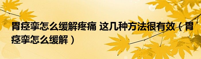 胃痙攣怎么緩解疼痛 這幾種方法很有效（胃痙攣怎么緩解）