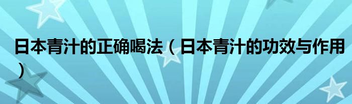 日本青汁的正確喝法（日本青汁的功效與作用）