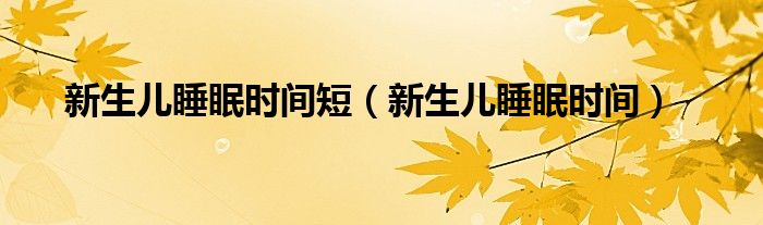 新生兒睡眠時間短（新生兒睡眠時間）