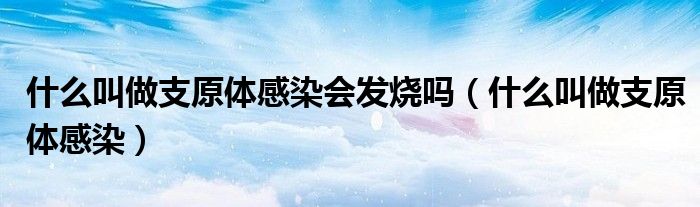 什么叫做支原體感染會發(fā)燒嗎（什么叫做支原體感染）