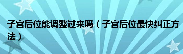 子宮后位能調整過來嗎（子宮后位最快糾正方法）