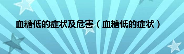 血糖低的癥狀及危害（血糖低的癥狀）