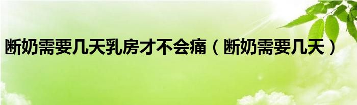 斷奶需要幾天乳房才不會痛（斷奶需要幾天）