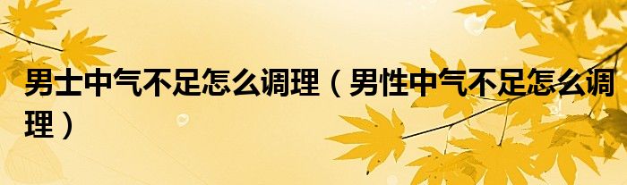 男士中氣不足怎么調(diào)理（男性中氣不足怎么調(diào)理）