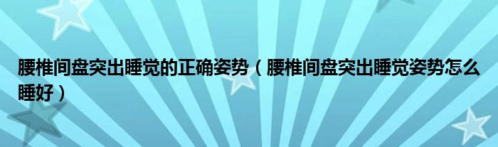 腰椎間盤突出睡覺(jué)的正確姿勢(shì)（腰椎間盤突出睡覺(jué)姿勢(shì)怎么睡好）