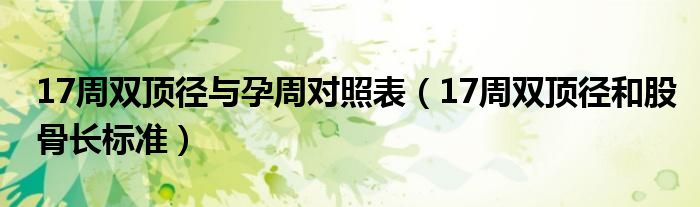 17周雙頂徑與孕周對(duì)照表（17周雙頂徑和股骨長(zhǎng)標(biāo)準(zhǔn)）