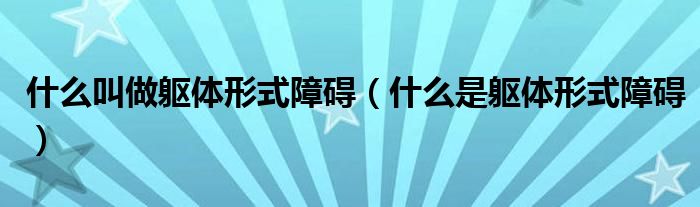 什么叫做軀體形式障礙（什么是軀體形式障礙）