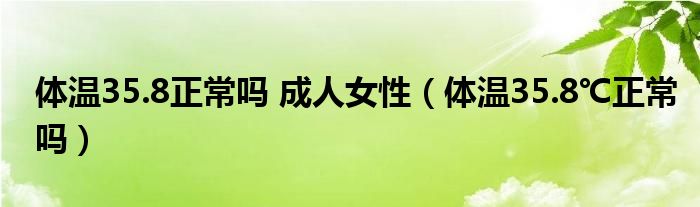 體溫35.8正常嗎 成人女性（體溫35.8℃正常嗎）