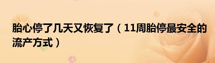 胎心停了幾天又恢復了（11周胎停最安全的流產方式）