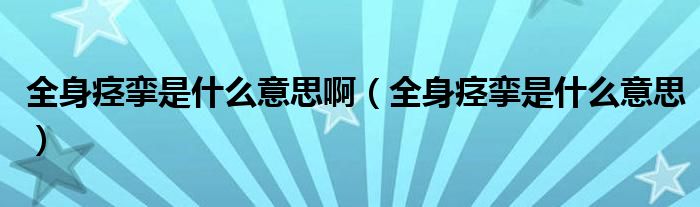 全身痙攣是什么意思?。ㄈ懑d攣是什么意思）