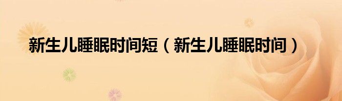 新生兒睡眠時間短（新生兒睡眠時間）