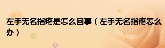 左手無(wú)名指疼是怎么回事（左手無(wú)名指疼怎么辦）