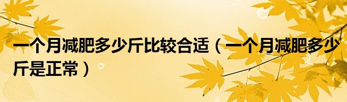 一個月減肥多少斤比較合適（一個月減肥多少斤是正常）