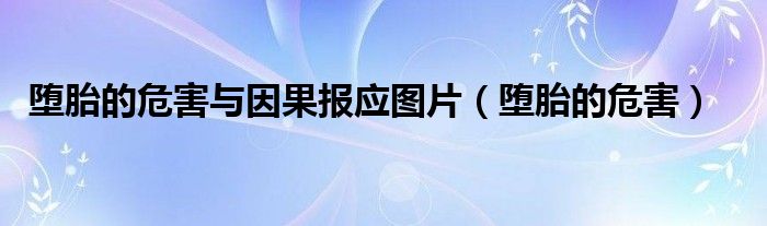 墮胎的危害與因果報(bào)應(yīng)圖片（墮胎的危害）