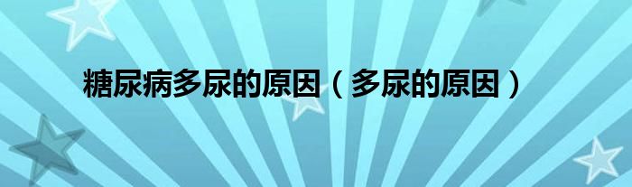 糖尿病多尿的原因（多尿的原因）