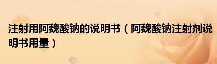 注射用阿魏酸鈉的說(shuō)明書（阿魏酸鈉注射劑說(shuō)明書用量）