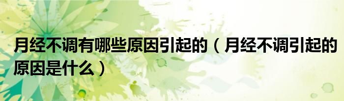 月經(jīng)不調(diào)有哪些原因引起的（月經(jīng)不調(diào)引起的原因是什么）